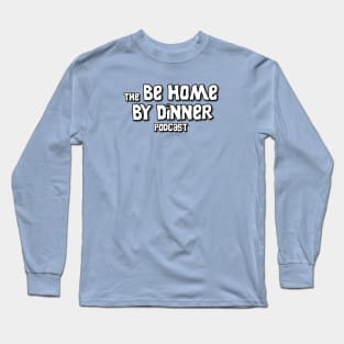 Be Home By Dinner Long Sleeve T-Shirt